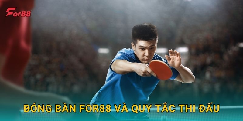 Bóng Bàn For88 và quy tắc thi đấu