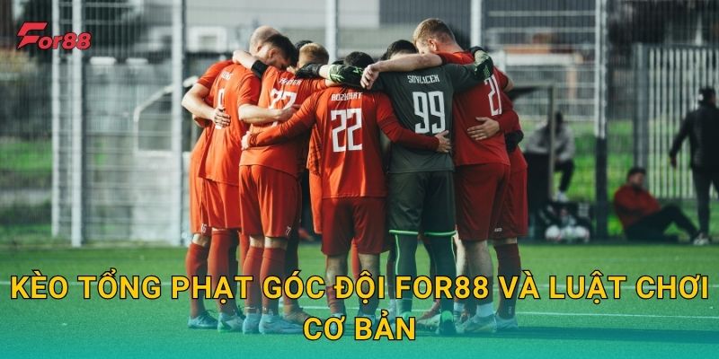 Kèo Tổng Phạt Góc Đội For88 và luật chơi cơ bản