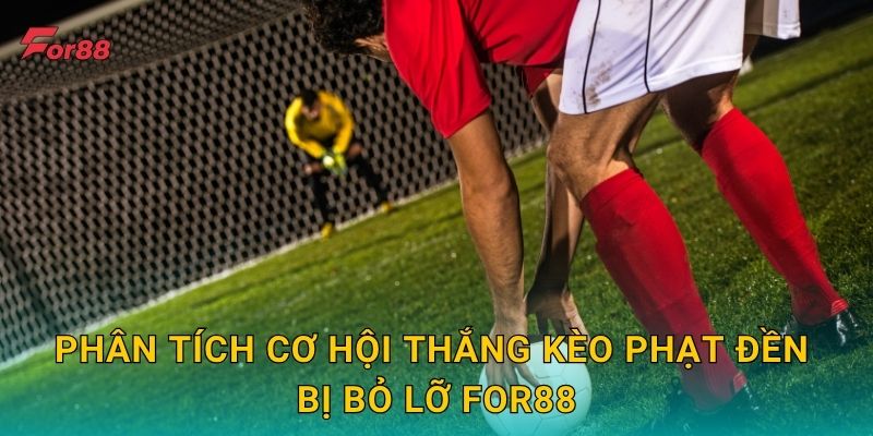Phân tích cơ hội thắng Kèo Phạt Đền Bị Bỏ Lỡ For88