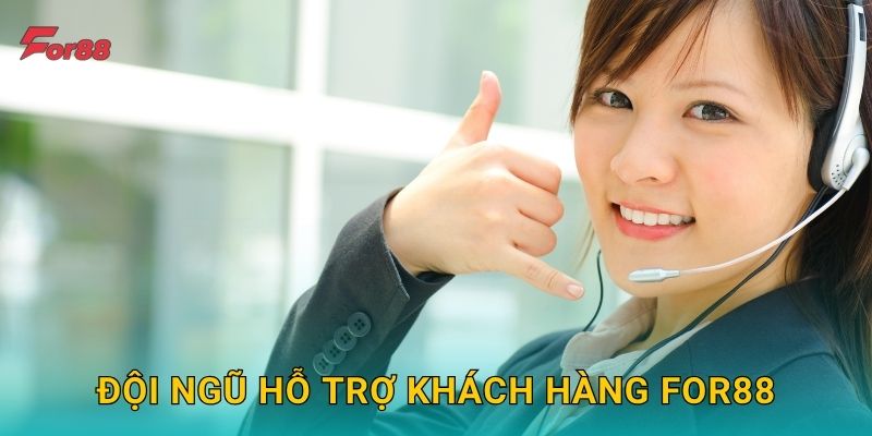 Đội ngũ hỗ trợ khách hàng For88